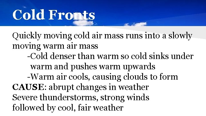 Cold Fronts Quickly moving cold air mass runs into a slowly moving warm air