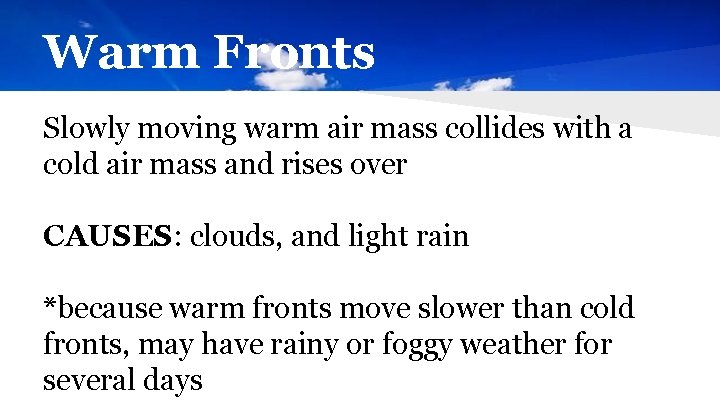 Warm Fronts Slowly moving warm air mass collides with a cold air mass and