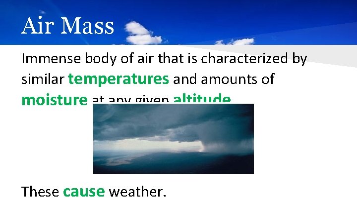 Air Mass Immense body of air that is characterized by similar temperatures and amounts