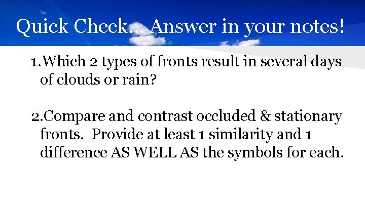 Quick Check… Answer in your notes! 1. Which 2 types of fronts result in