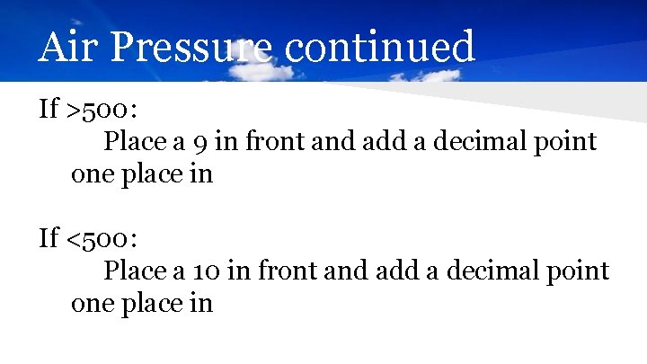 Air Pressure continued If >500: Place a 9 in front and add a decimal