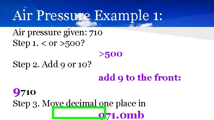 Air Pressure Example 1: Air pressure given: 710 Step 1. < or >500? >500