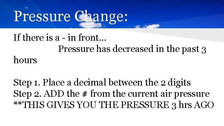 Pressure Change: If there is a - in front… Pressure has decreased in the