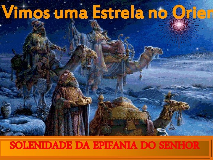 Vimos uma Estrela no Orien SOLENIDADE DA EPIFANIA DO SENHOR 