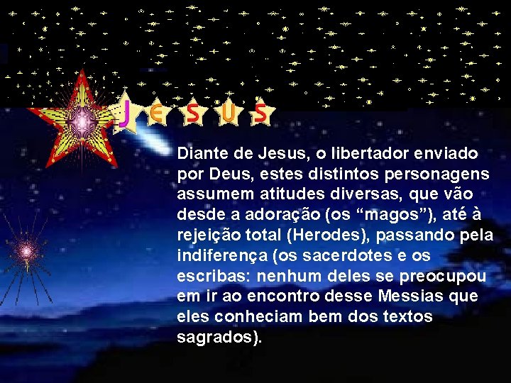 Diante de Jesus, o libertador enviado por Deus, estes distintos personagens assumem atitudes diversas,