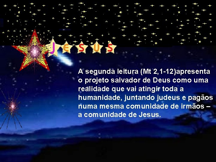 A segunda leitura (Mt 2, 1 -12)apresenta o projeto salvador de Deus como uma
