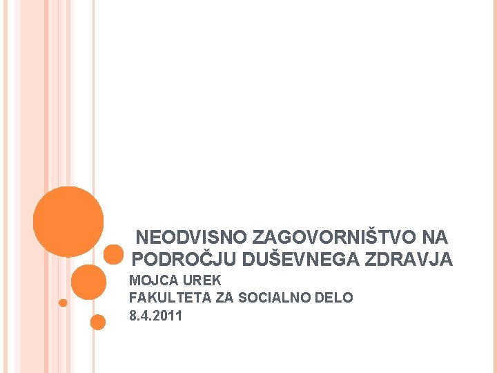 NEODVISNO ZAGOVORNIŠTVO NA PODROČJU DUŠEVNEGA ZDRAVJA MOJCA UREK FAKULTETA ZA SOCIALNO DELO 8. 4.