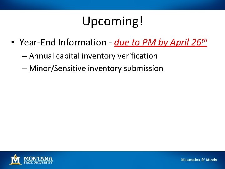 Upcoming! • Year-End Information - due to PM by April 26 th – Annual