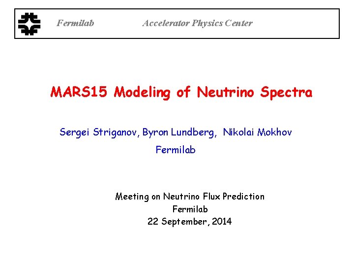 Fermilab Accelerator Physics Center MARS 15 Modeling of Neutrino Spectra Sergei Striganov, Byron Lundberg,