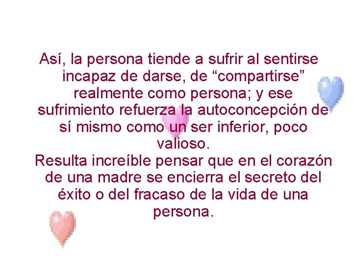 Así, la persona tiende a sufrir al sentirse incapaz de darse, de “compartirse” realmente