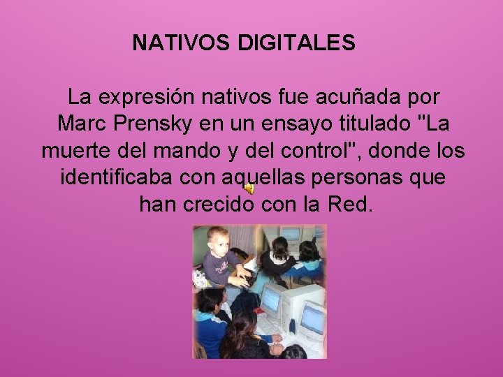 NATIVOS DIGITALES La expresión nativos fue acuñada por Marc Prensky en un ensayo titulado