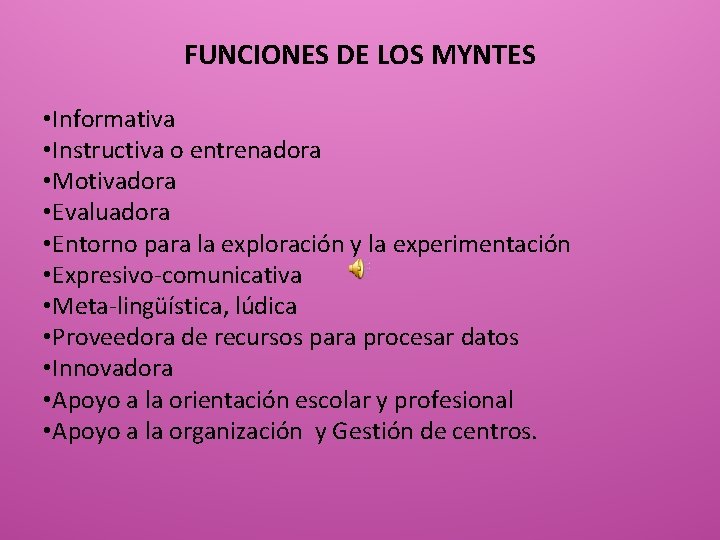 FUNCIONES DE LOS MYNTES • Informativa • Instructiva o entrenadora • Motivadora • Evaluadora