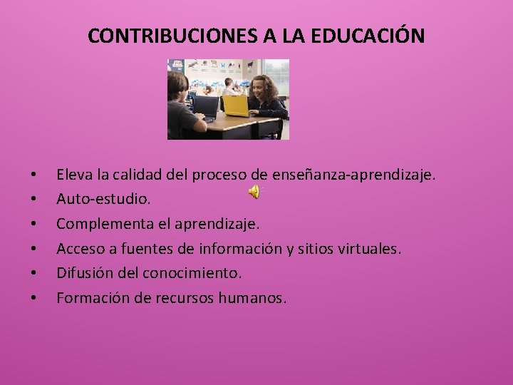 CONTRIBUCIONES A LA EDUCACIÓN • • • Eleva la calidad del proceso de enseñanza-aprendizaje.