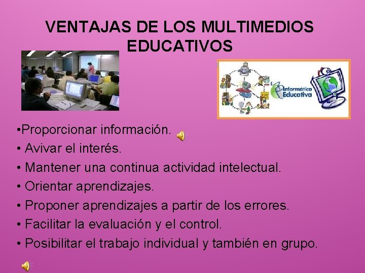 VENTAJAS DE LOS MULTIMEDIOS EDUCATIVOS • Proporcionar información. • Avivar el interés. • Mantener