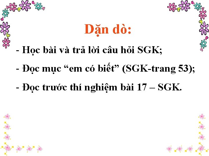 Dặn dò: - Học bài và trả lời câu hỏi SGK; - Đọc mục