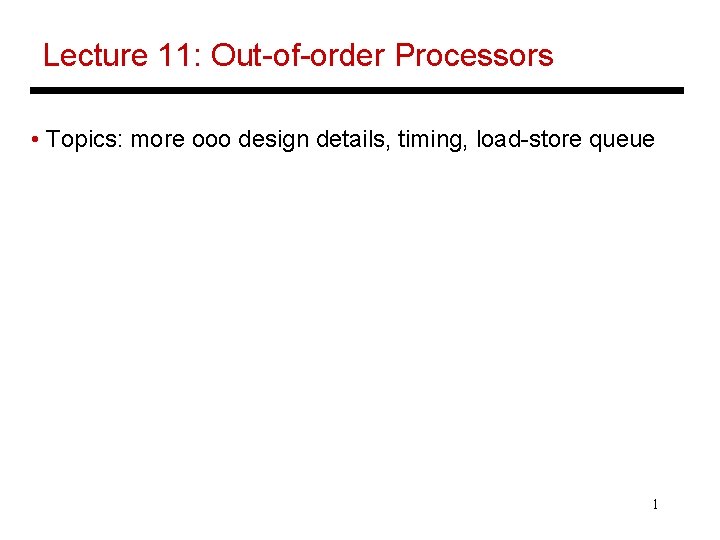 Lecture 11: Out-of-order Processors • Topics: more ooo design details, timing, load-store queue 1