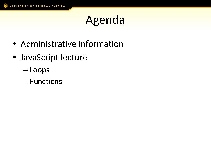 Agenda • Administrative information • Java. Script lecture – Loops – Functions 