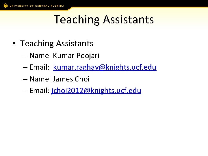 Teaching Assistants • Teaching Assistants – Name: Kumar Poojari – Email: kumar. raghav@knights. ucf.