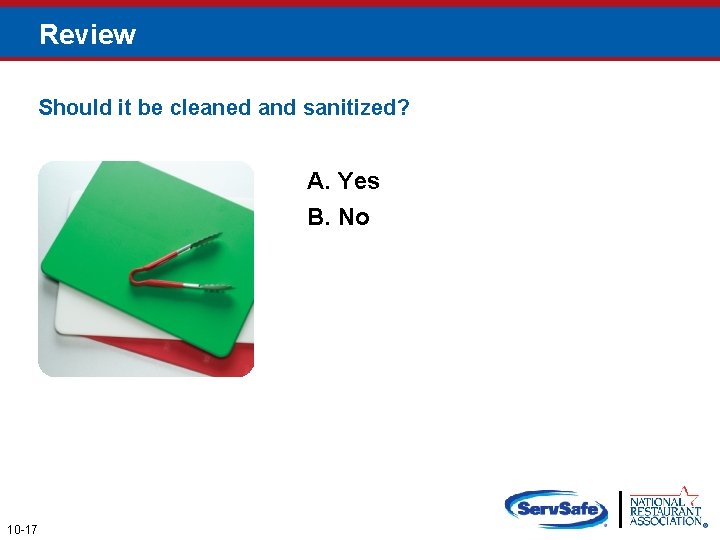 Review Should it be cleaned and sanitized? A. Yes B. No 10 -17 