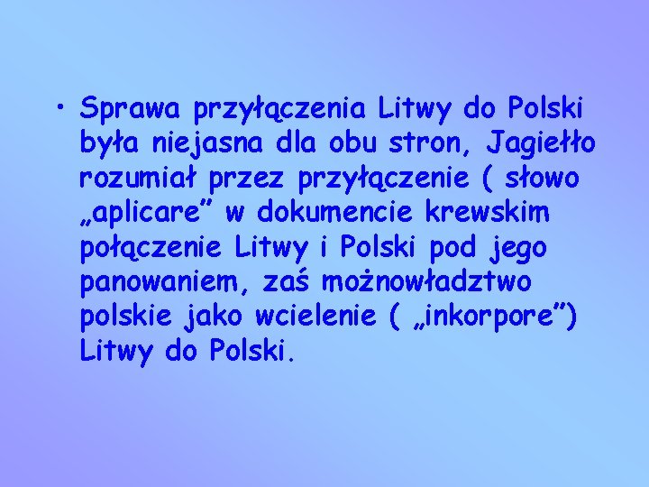 • Sprawa przyłączenia Litwy do Polski była niejasna dla obu stron, Jagiełło rozumiał • Sprawa przyłączenia Litwy do Polski była niejasna dla obu stron, Jagiełło rozumiał