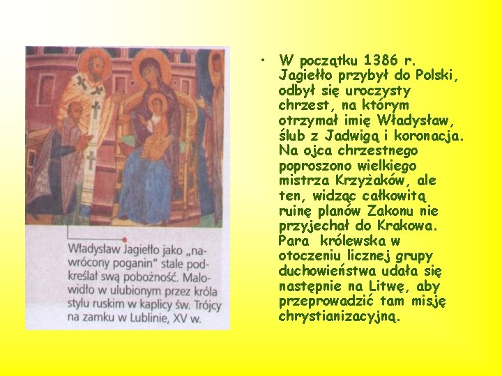 • W początku 1386 r. Jagiełło przybył do Polski, odbył się uroczysty chrzest, • W początku 1386 r. Jagiełło przybył do Polski, odbył się uroczysty chrzest,