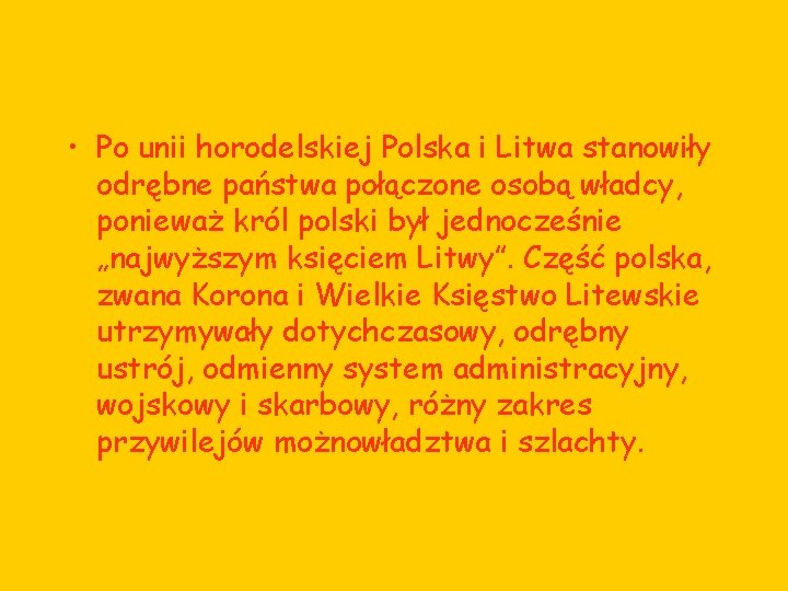• Po unii horodelskiej Polska i Litwa stanowiły odrębne państwa połączone osobą władcy, • Po unii horodelskiej Polska i Litwa stanowiły odrębne państwa połączone osobą władcy,