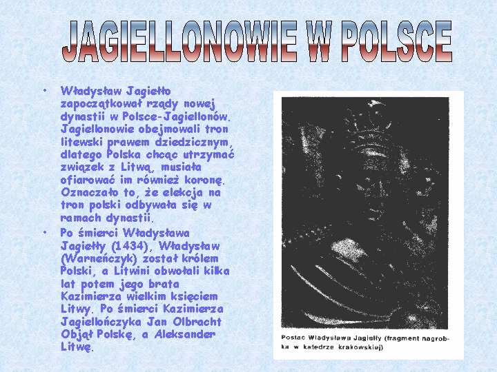 • • Władysław Jagiełło zapoczątkował rządy nowej dynastii w Polsce-Jagiellonów. Jagiellonowie obejmowali tron • • Władysław Jagiełło zapoczątkował rządy nowej dynastii w Polsce-Jagiellonów. Jagiellonowie obejmowali tron