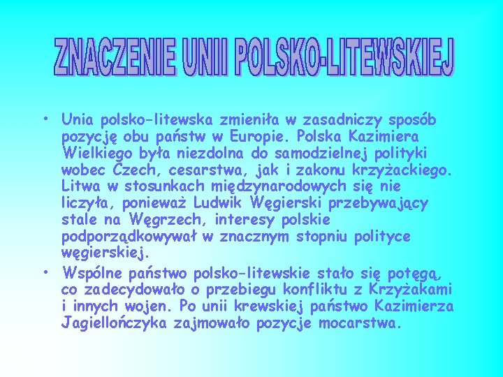 • Unia polsko-litewska zmieniła w zasadniczy sposób pozycję obu państw w Europie. Polska • Unia polsko-litewska zmieniła w zasadniczy sposób pozycję obu państw w Europie. Polska