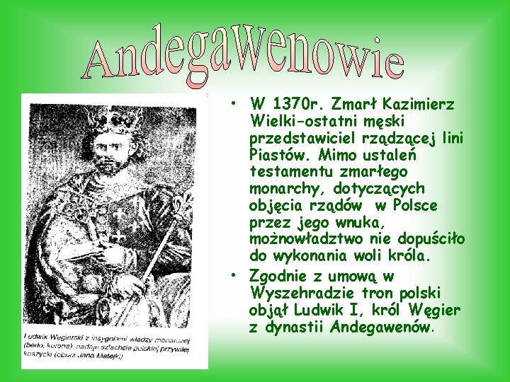• W 1370 r. Zmarł Kazimierz Wielki-ostatni męski przedstawiciel rządzącej lini Piastów. Mimo • W 1370 r. Zmarł Kazimierz Wielki-ostatni męski przedstawiciel rządzącej lini Piastów. Mimo
