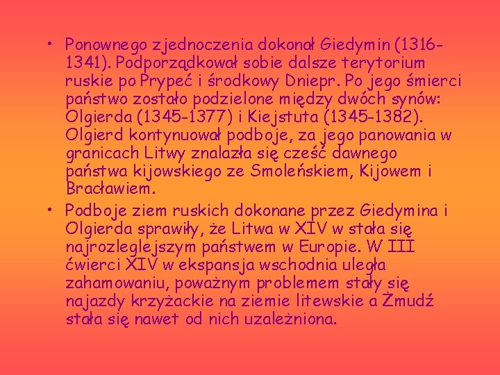• Ponownego zjednoczenia dokonał Giedymin (13161341). Podporządkował sobie dalsze terytorium ruskie po Prypeć • Ponownego zjednoczenia dokonał Giedymin (13161341). Podporządkował sobie dalsze terytorium ruskie po Prypeć