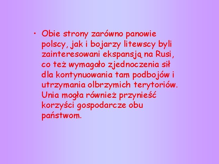 • Obie strony zarówno panowie polscy, jak i bojarzy litewscy byli zainteresowani ekspansją • Obie strony zarówno panowie polscy, jak i bojarzy litewscy byli zainteresowani ekspansją