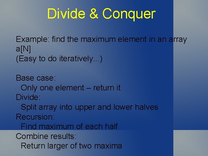 Divide & Conquer Example: find the maximum element in an array a[N] (Easy to