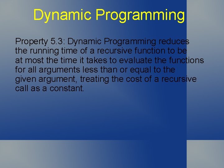 Dynamic Programming Property 5. 3: Dynamic Programming reduces the running time of a recursive