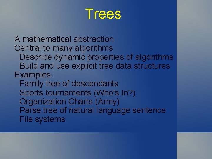 Trees A mathematical abstraction Central to many algorithms Describe dynamic properties of algorithms Build