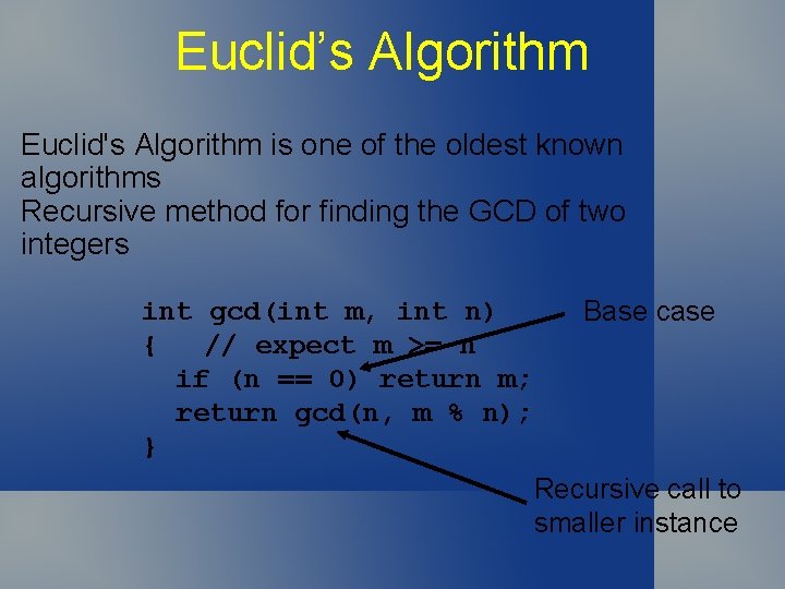 Euclid’s Algorithm Euclid's Algorithm is one of the oldest known algorithms Recursive method for