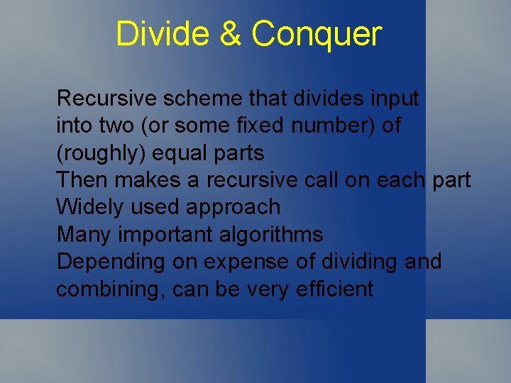 Divide & Conquer Recursive scheme that divides input into two (or some fixed number)