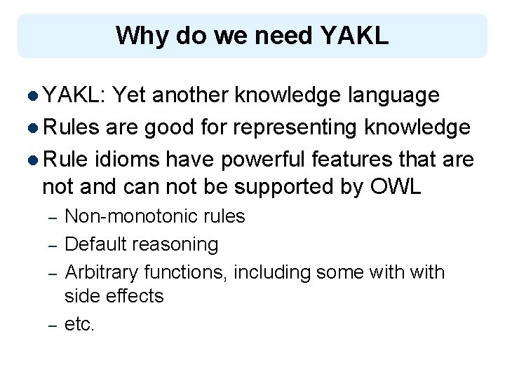 Why do we need YAKL l YAKL: Yet another knowledge language l Rules are