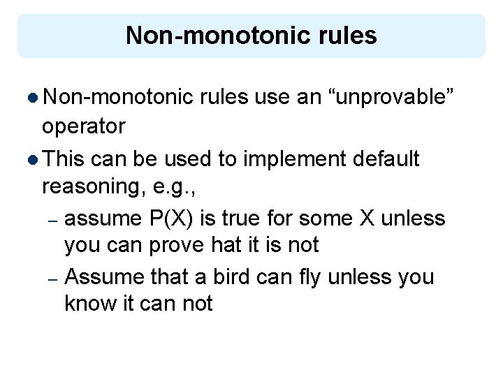 Non-monotonic rules l Non-monotonic rules use an “unprovable” operator l This can be used
