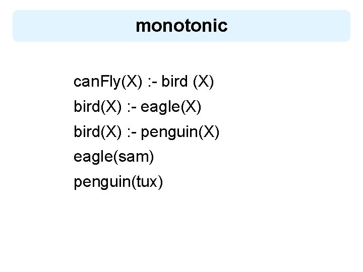 monotonic can. Fly(X) : - bird (X) bird(X) : - eagle(X) bird(X) : -