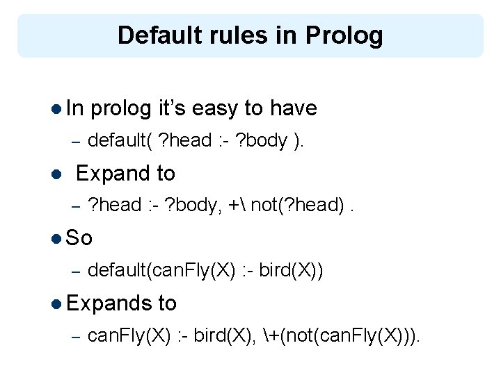 Default rules in Prolog l In – l prolog it’s easy to have default(