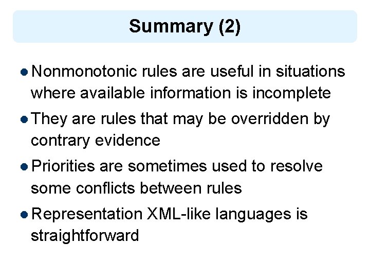 Summary (2) l Nonmonotonic rules are useful in situations where available information is incomplete