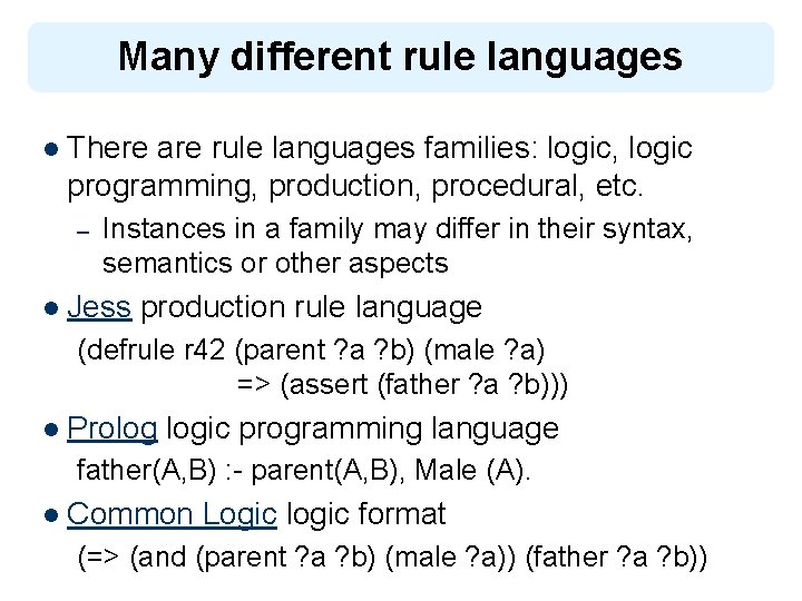 Many different rule languages l There are rule languages families: logic, logic programming, production,