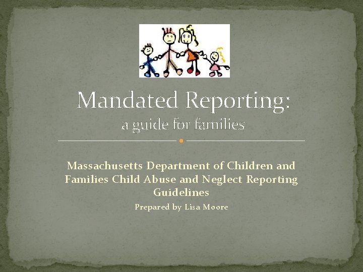 Mandated Reporting: a guide for families Massachusetts Department of Children and Families Child Abuse