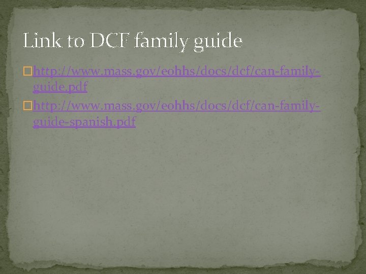 Link to DCF family guide �http: //www. mass. gov/eohhs/docs/dcf/can-family- guide. pdf �http: //www. mass.