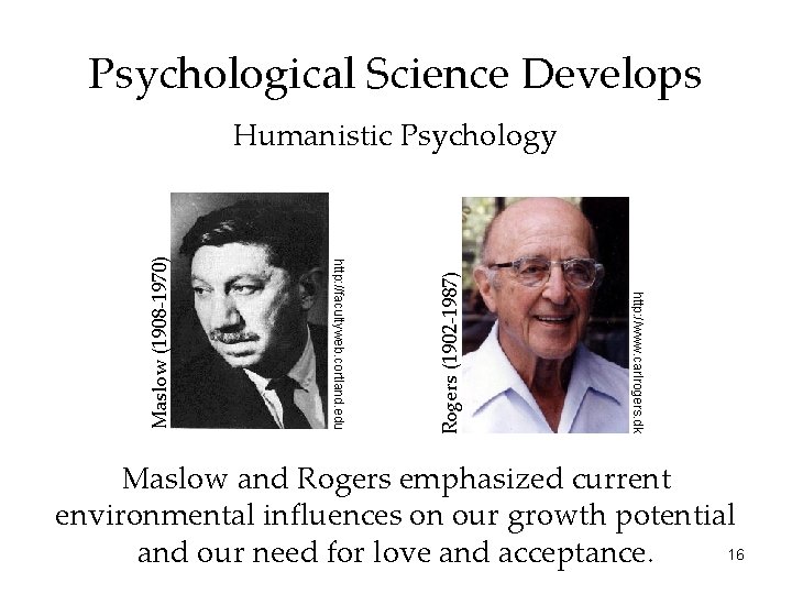 Psychological Science Develops Rogers (1902 -1987) http: //www. carlrogers. dk http: //facultyweb. cortland. edu