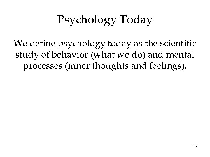 Psychology Today We define psychology today as the scientific study of behavior (what we