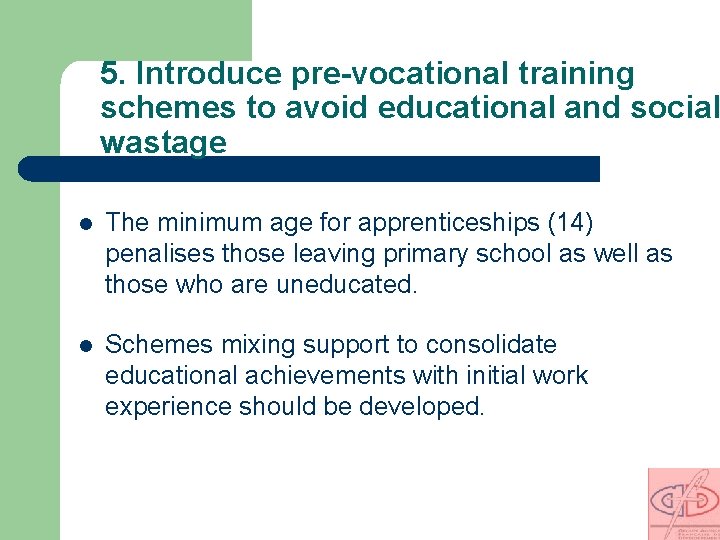 5. Introduce pre-vocational training schemes to avoid educational and social wastage l The minimum