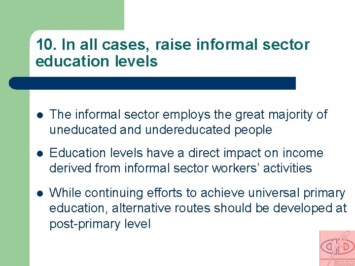 10. In all cases, raise informal sector education levels l The informal sector employs