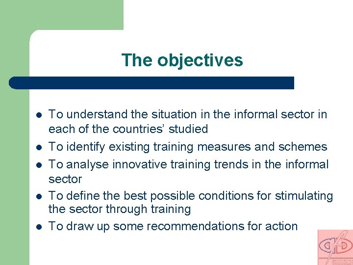 The objectives l l l To understand the situation in the informal sector in