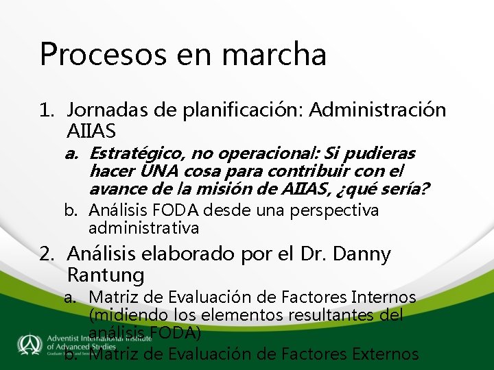 Procesos en marcha 1. Jornadas de planificación: Administración AIIAS a. Estratégico, no operacional: Si